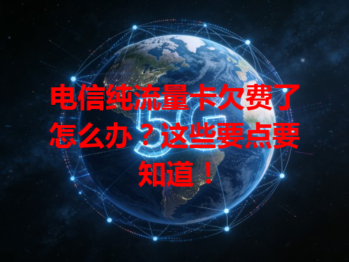 电信纯流量卡欠费了怎么办？这些要点要知道！