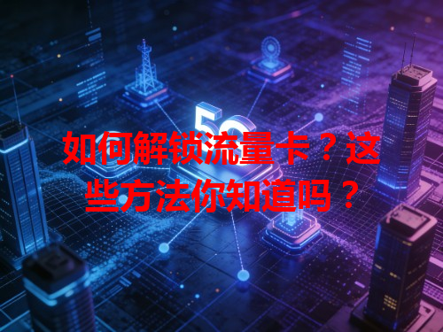 如何解锁流量卡？这些方法你知道吗？