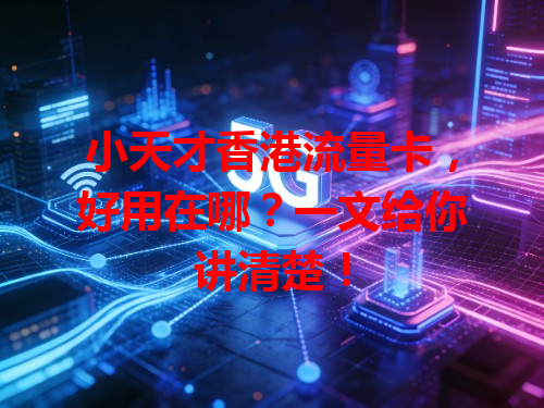 小天才香港流量卡，好用在哪？一文给你讲清楚！