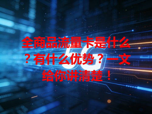 全商品流量卡是什么？有什么优势？一文给你讲清楚！