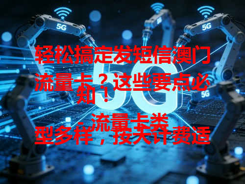 轻松搞定发短信澳门流量卡？这些要点必知！
- 流量卡类型多样，按天计费适合短期游，如玩5天的小伙伴。
- 短信功能实用，能发问候、接收通知，租房用它超方便。选卡要按需选对类型。
