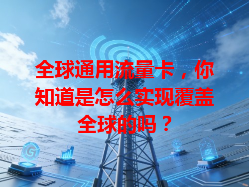 全球通用流量卡，你知道是怎么实现覆盖全球的吗？
