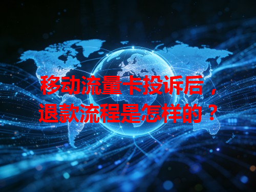移动流量卡投诉后，退款流程是怎样的？