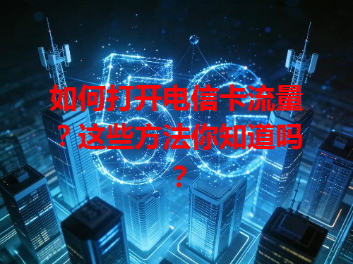 如何打开电信卡流量？这些方法你知道吗？
