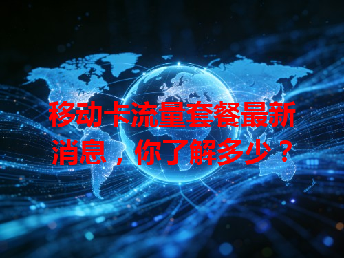 移动卡流量套餐最新消息，你了解多少？