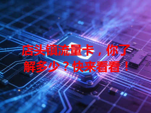 店头镇流量卡，你了解多少？快来看看！