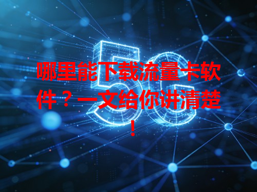 哪里能下载流量卡软件？一文给你讲清楚！
