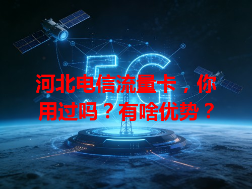 河北电信流量卡，你用过吗？有啥优势？