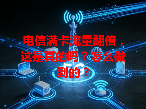 电信满卡流量翻倍，这是真的吗？怎么做到的？