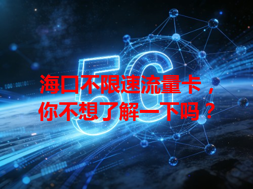 海口不限速流量卡，你不想了解一下吗？