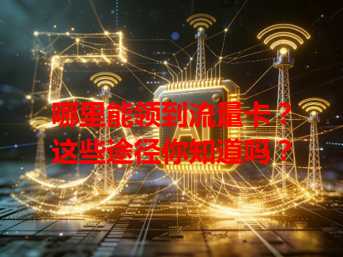 哪里能领到流量卡？这些途径你知道吗？