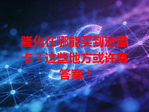 隆化在哪能买到流量卡？这些地方或许有答案！