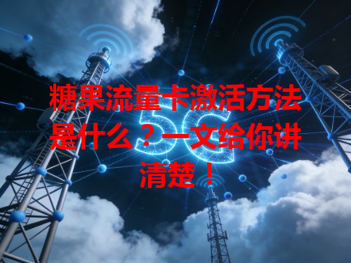 糖果流量卡激活方法是什么？一文给你讲清楚！