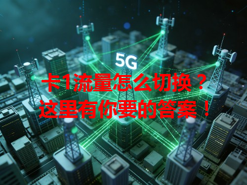 卡1流量怎么切换？这里有你要的答案！