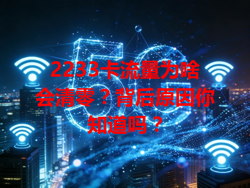2233卡流量为啥会清零？背后原因你知道吗？