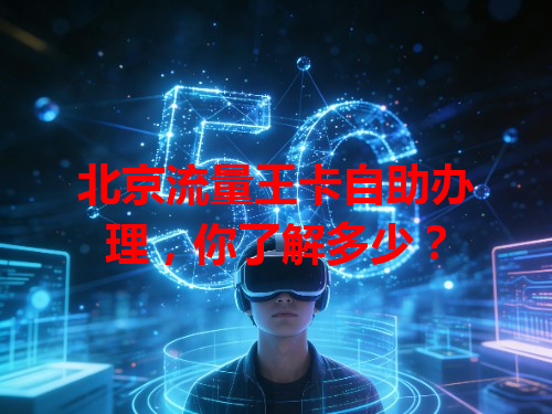 北京流量王卡自助办理，你了解多少？