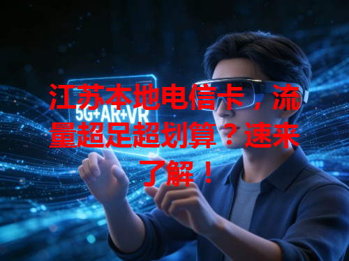 江苏本地电信卡，流量超足超划算？速来了解！
