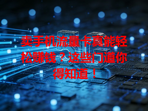 卖手机流量卡真能轻松赚钱？这些门道你得知道！