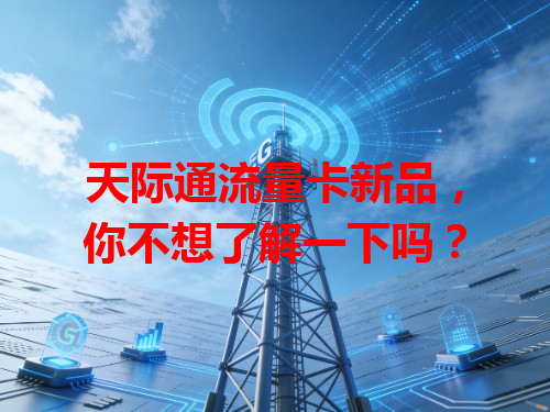 天际通流量卡新品，你不想了解一下吗？
