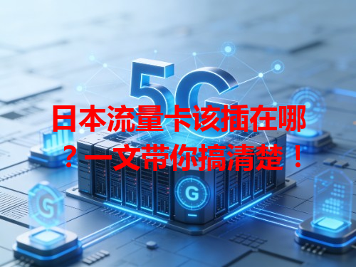 日本流量卡该插在哪？一文带你搞清楚！