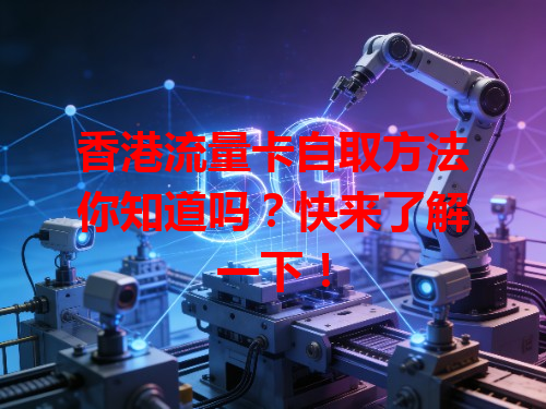 香港流量卡自取方法你知道吗？快来了解一下！