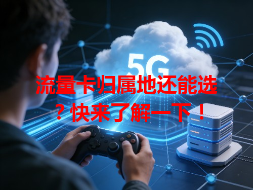 流量卡归属地还能选？快来了解一下！