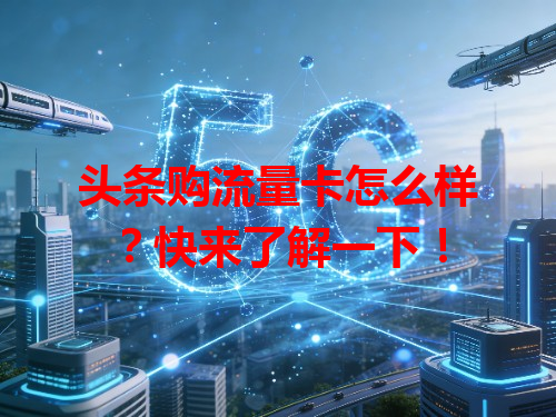 头条购流量卡怎么样？快来了解一下！