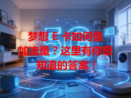 梦想 E 卡如何叠加流量?这里有你想知道的答案!
