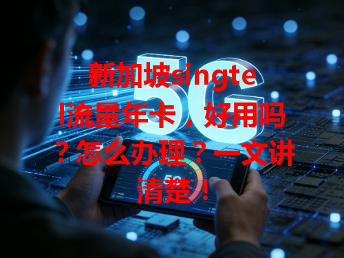新加坡singtel流量年卡，好用吗？怎么办理？一文讲清楚！