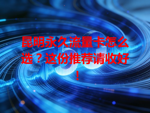 昆明永久流量卡怎么选？这份推荐请收好！