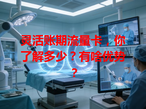 灵活账期流量卡，你了解多少？有啥优势？
