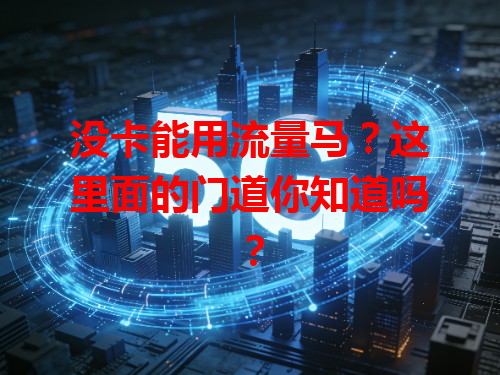 没卡能用流量马？这里面的门道你知道吗？