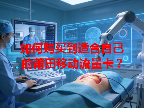 如何购买到适合自己的莆田移动流量卡？