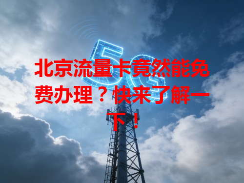 北京流量卡竟然能免费办理？快来了解一下！