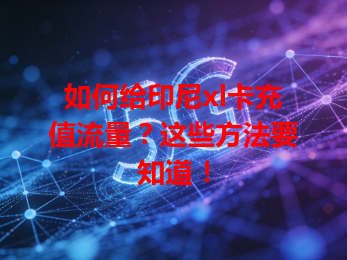 如何给印尼xl卡充值流量？这些方法要知道！