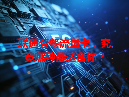联通套餐流量卡，究竟哪种最适合你？