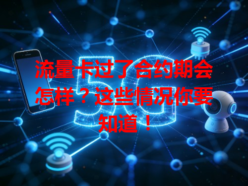 流量卡过了合约期会怎样？这些情况你要知道！