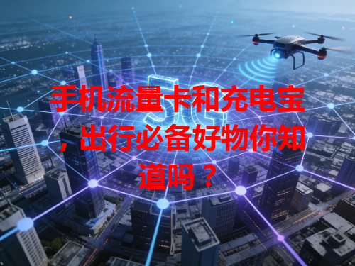 手机流量卡和充电宝，出行必备好物你知道吗？