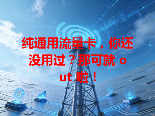 纯通用流量卡，你还没用过？那可就 out 啦！