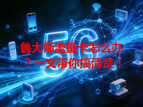 鲁大师流量卡怎么办？一文带你搞清楚！