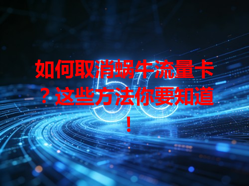 如何取消蜗牛流量卡？这些方法你要知道！