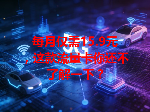 每月仅需15.9元，这款流量卡你还不了解一下？