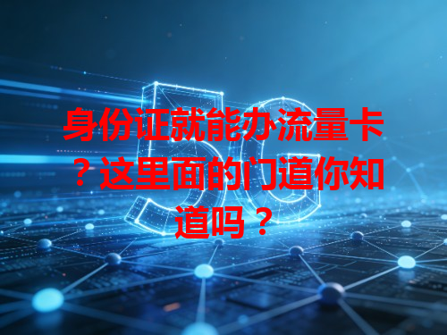 身份证就能办流量卡？这里面的门道你知道吗？