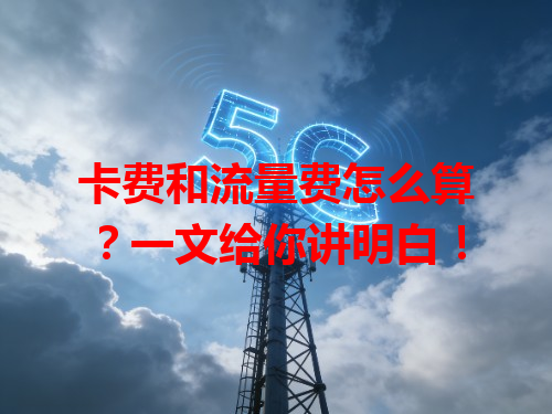 卡费和流量费怎么算？一文给你讲明白！