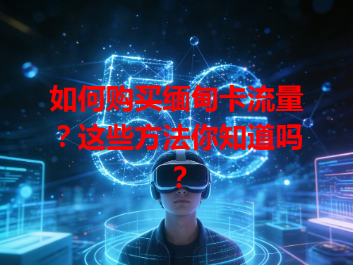 如何购买缅甸卡流量？这些方法你知道吗？