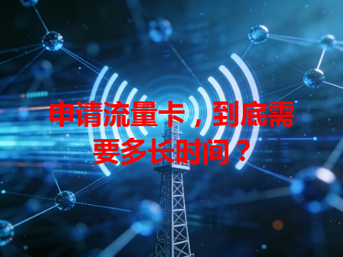 申请流量卡，到底需要多长时间？