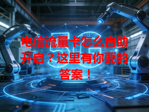 电信流量卡怎么自助开启？这里有你要的答案！