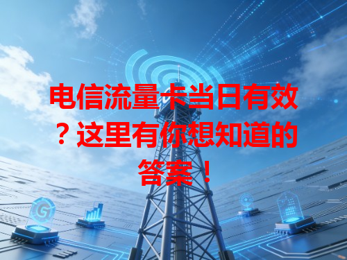 电信流量卡当日有效？这里有你想知道的答案！