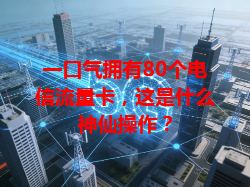 一口气拥有80个电信流量卡，这是什么神仙操作？