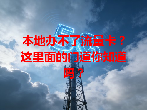 本地办不了流量卡？这里面的门道你知道吗？